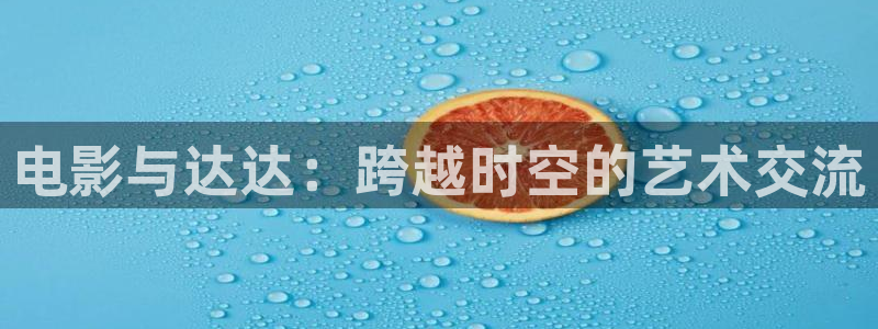七七久久桃花影院：电影与达达：跨越时空的艺术交流